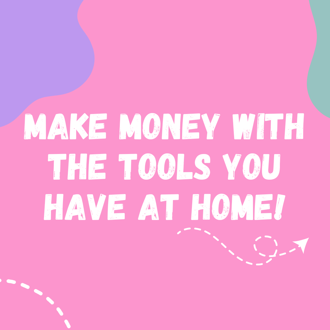 Make money with the tools you have at home